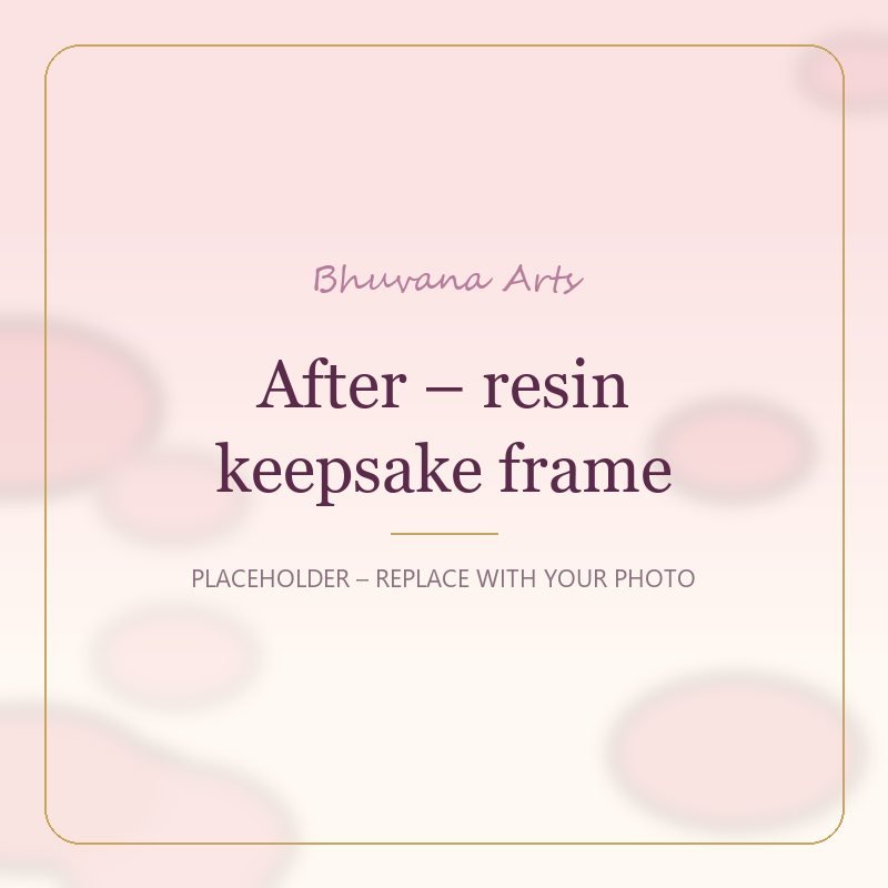 After – resin keepsake frame – Bhuvana Arts placeholder