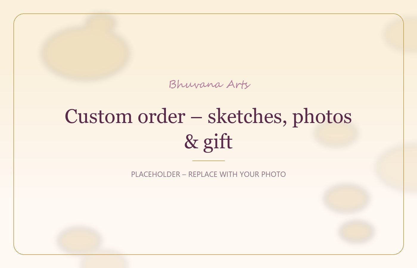 Custom order – sketches, photos & gift – Bhuvana Arts placeholder