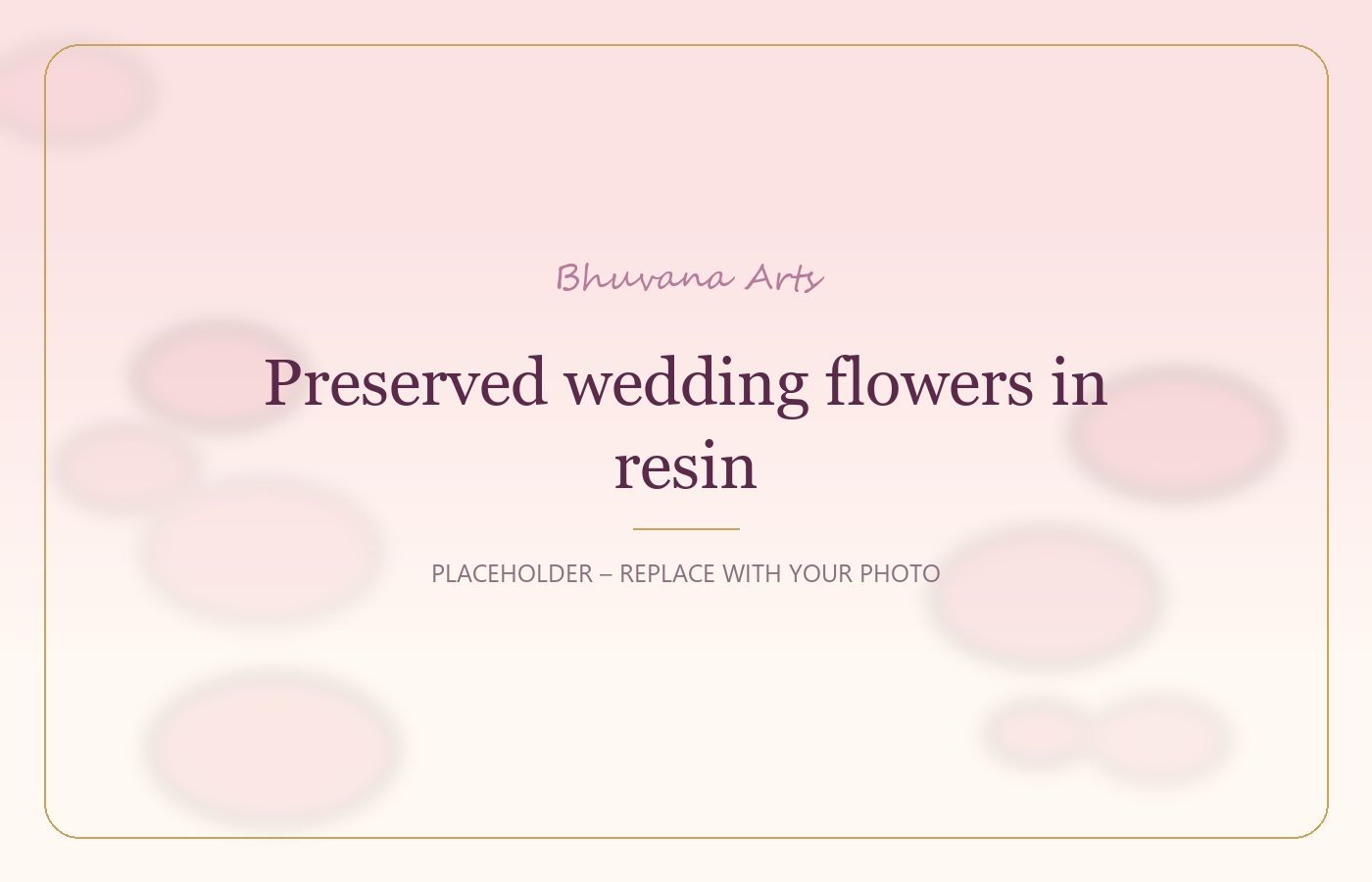 Preserved wedding flowers in resin – Bhuvana Arts placeholder